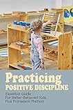Practicing Positive Discipline: Essential Guide For Better-Behaved Kids, Plus Montessori Method (English Edition)