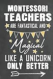 Montessori Teachers Are Fantastical And Magical Like A Unicorn Only Better: Journal Notebook 108 Pages 6 x 9 Lined Writing Paper School Appreciation ... (Teachers Appreciation Gifts Ma, Band 17)