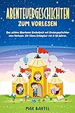 Abenteuergeschichten zum Vorlesen: Das schöne Abenteuer Kinderbuch mit Kindergeschichten zum Vorlesen. Für kleine Entdecker von 6-10 Jahren.